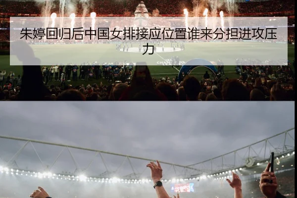 朱婷回归后中国女排接应位置谁来分担进攻压力